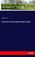 Cover: A Sermon on the African Slave Trade - Hansebooks