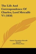 Cover: The Life And Correspondence Of Charles, Lord Metcalfe V1 (1858) - Kessinger Publishing Co