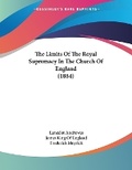 Cover: The Limits Of The Royal Supremacy In The Church Of England (1884) - Kessinger Publishing