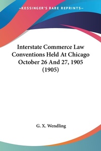Abbildung von: Interstate Commerce Law Conventions Held At Chicago October 26 And 27, 1905 (1905) - Kessinger Publishing