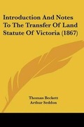 Cover: Introduction And Notes To The Transfer Of Land Statute Of Victoria (1867) - Kessinger Publishing