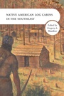 Cover: Native American Log Cabins in the Southeast - University of Tennessee Press
