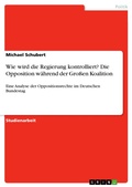 Cover: Wie wird die Regierung kontrolliert? Die Opposition w&auml;hrend der Gro&szlig;en Koalition - GRIN Verlag
