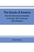 Cover: The annals of America, from the discovery by Columbus in the year 1492, to the year 1826 (Volume I) - ALPHA EDITION