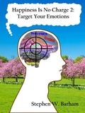 Cover: Happiness Is No Charge 2: Target Your Emotions - Stephen W. Barham