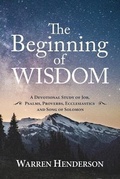 Cover: The Beginning of Wisdom - A Devotional Study of Job, Psalms, Proverbs, Ecclesiastes, and Song of Solomon - WARREN A HENDERSON