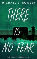 Cover: There Is No Fear (The Lance Chronicles, #3) - Michael J. Bowler