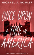 Cover: Once Upon A Time In America (The Lance Chronicles, #5) - Michael J. Bowler