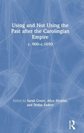 Cover: Using and Not Using the Past after the Carolingian Empire - Routledge