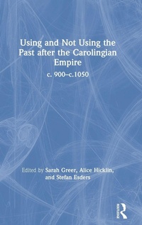 Enlarge image Cover: Using and Not Using the Past after the Carolingian Empire - Routledge