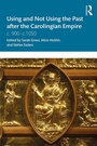 Cover: Using and Not Using the Past after the Carolingian Empire - Routledge
