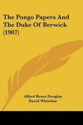 Cover: The Pongo Papers And The Duke Of Berwick (1907) - Kessinger Publishing