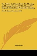 Cover: The Psalter And Canticles In The Morning And Evening Services Of The Church Of England, Divided And Pointed For Chanting - Kessinger Publishing Co