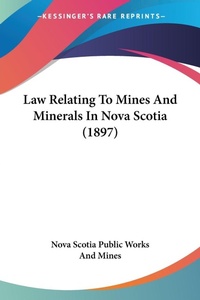 Abbildung von: Law Relating To Mines And Minerals In Nova Scotia (1897) - Kessinger Publishing