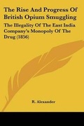 Cover: The Rise And Progress Of British Opium Smuggling - Kessinger Publishing Co