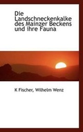 Cover: Die Landschneckenkalke Des Mainzer Beckens Und Ihre Fauna - BiblioLife