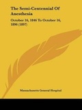 Cover: The Semi-Centennial Of Anesthesia - Kessinger Publishing