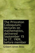Cover: The Princeton Colloquium; Lectures on Mathematics, Delivered September 15 to 17, 1909, Before Member - BiblioLife