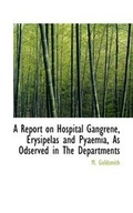 Cover: A Report on Hospital Gangrene, Erysipelas and Pyaemia, as Odserved in the Departments - BiblioLife
