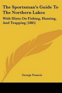 Enlarge image Cover: The Sportsman's Guide to the Northern Lakes - Kessinger Publishing