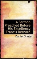 Cover: A Sermon Preached Before His Excellency Francis Bernard - BiblioLife