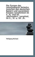 Cover: Die Formen Des Unmittelbaren Verkehrs Zwischen Den Deutschen Kaisern Und Souveraenen Fuersten Vornehml - BiblioLife