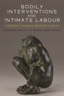 Cover: Bodily Interventions and Intimate Labour - Manchester University Press
