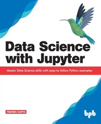 Enlarge image Cover: Data Science with Jupyter: Master Data Science skills with easy-to-follow Python examples - BPB Publications