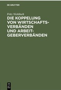 Cover: Die Koppelung von Wirtschaftsverb&auml;nden und Arbeitgeberverb&auml;nden - De Gruyter