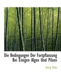 Cover: Die Bedingungen Der Fortpflanzung Bei Einigen Algen Und Pilzen - BiblioLife