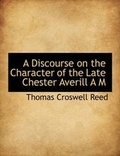 Cover: A Discourse on the Character of the Late Chester Averill A M - BiblioLife