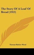 Cover: The Story Of A Loaf Of Bread (1913) - Kessinger Publishing