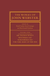 Abbildung von: The Works of John Webster: Volume 4, Sir Thomas Wyatt, Westward Ho, Northward Ho, The Fair Maid of the Inn - Cambridge University Press