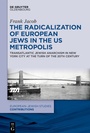 Cover: The Radicalization of European Jews in the US Metropolis - De Gruyter Oldenbourg