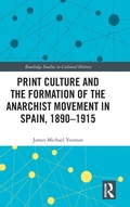 Cover: Print Culture and the Formation of the Anarchist Movement in Spain, 1890-1915 - Routledge