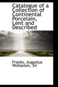 Cover: Catalogue of a Collection of Continental Porcelain, Lent and Described - BiblioLife