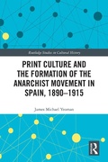 Cover: Print Culture and the Formation of the Anarchist Movement in Spain, 1890-1915 - Routledge