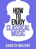 Cover: Gareth Malone's How To Enjoy Classical Music - William Collins
