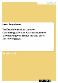 Abbildung von: Tarifmodelle stationsbasierter CarSharing-Anbieter. Klassifikation und Entwicklung von Trends anhand eines Kostenvergleichs - GRIN Verlag