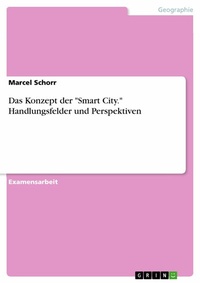 Abbildung von: Das Konzept der "Smart City." Handlungsfelder und Perspektiven - GRIN Verlag