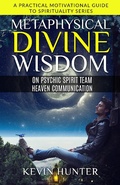 Cover: Metaphysical Divine Wisdom on Psychic Spirit Team Heaven Communication (A Practical Motivational Guide to Spirituality Series, #1) - Warrior of Light Press