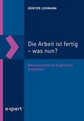 Cover: Die Arbeit ist fertig - was nun? - expert verlag ein Imprint von Narr Francke Attempto Verlag