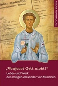 Cover: "Vergesst Gott nicht!" - Leben und Werk des heiligen Alexander (Schmorell) von M&uuml;nchen . - Edition Hagia Sophia