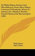 Cover: Sir Philip Sidney, Sonnets and Miscellaneous Verse; Mary Sidney, Countess of Pembroke, Hymn to Astraea, Etc.; Matthew Roydon, Friend's Passion for His Astrophel (1905) - Kessinger Publishing