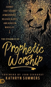 Enlarge image Cover: The Dynamics of Prophetic Worship - Destiny Image Incorporated