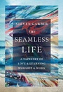 Cover: The Seamless Life - A Tapestry of Love and Learning, Worship and Work - Inter-Varsity Press,US