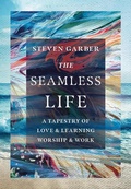 Cover: The Seamless Life - A Tapestry of Love and Learning, Worship and Work - Inter-Varsity Press,US