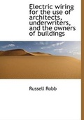 Cover: Electric Wiring for the Use of Architects, Underwriters, and the Owners of Buildings - BiblioLife