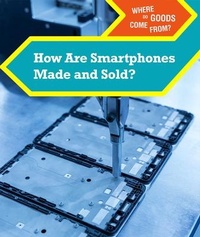 Enlarge image Cover: How Are Smartphones Made and Sold? - Cavendish Square Publishing