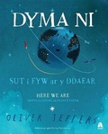 Cover: Dyma Ni - Sut i Fyw ar y Ddaear / Here We Are - Notes for Living on Planet Earth - Atebol Cyfyngedig